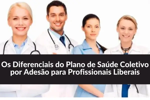 Os Diferenciais do Plano de Saúde Coletivo por Adesão para Profissionais Liberais