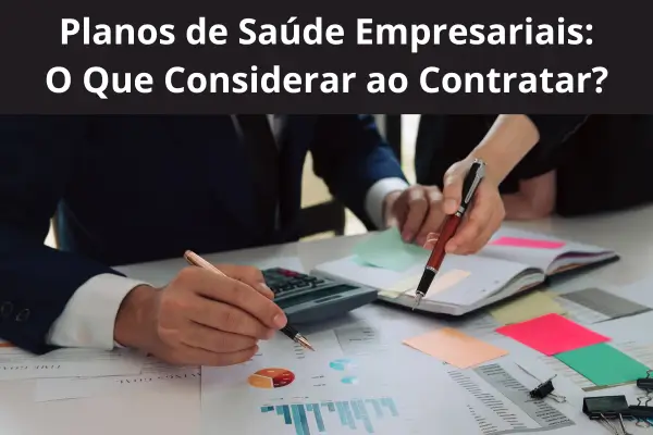 Planos de Saúde Empresariais: O Que Considerar ao Contratar?