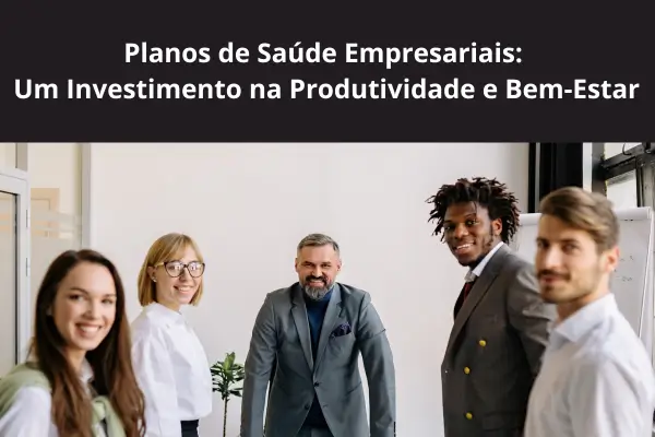 Planos de Saúde Empresariais: Um Investimento na Produtividade e Bem-Estar